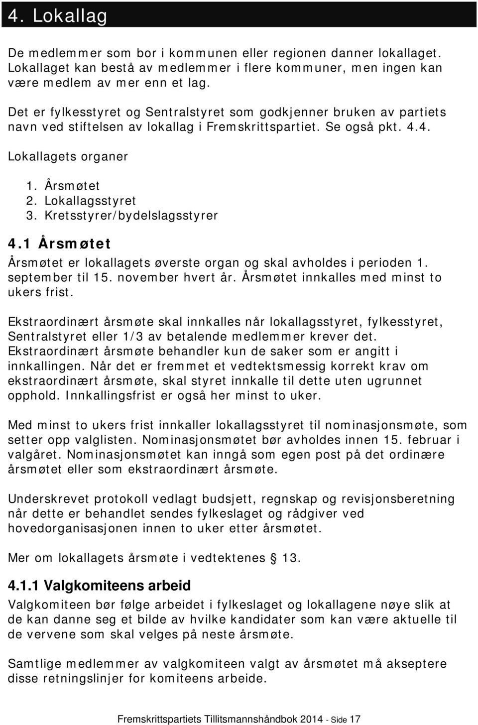 Kretsstyrer/bydelslagsstyrer 4.1 Årsmøtet Årsmøtet er lokallagets øverste organ og skal avholdes i perioden 1. september til 15. november hvert år. Årsmøtet innkalles med minst to ukers frist.