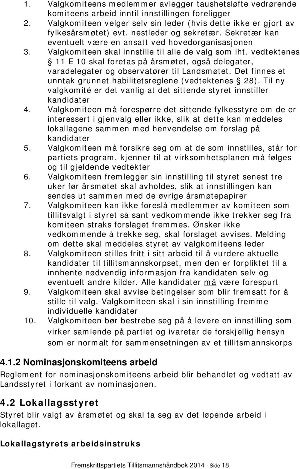 vedtektenes 11 E 10 skal foretas på årsmøtet, også delegater, varadelegater og observatører til Landsmøtet. Det finnes et unntak grunnet habilitetsreglene (vedtektenes 28).