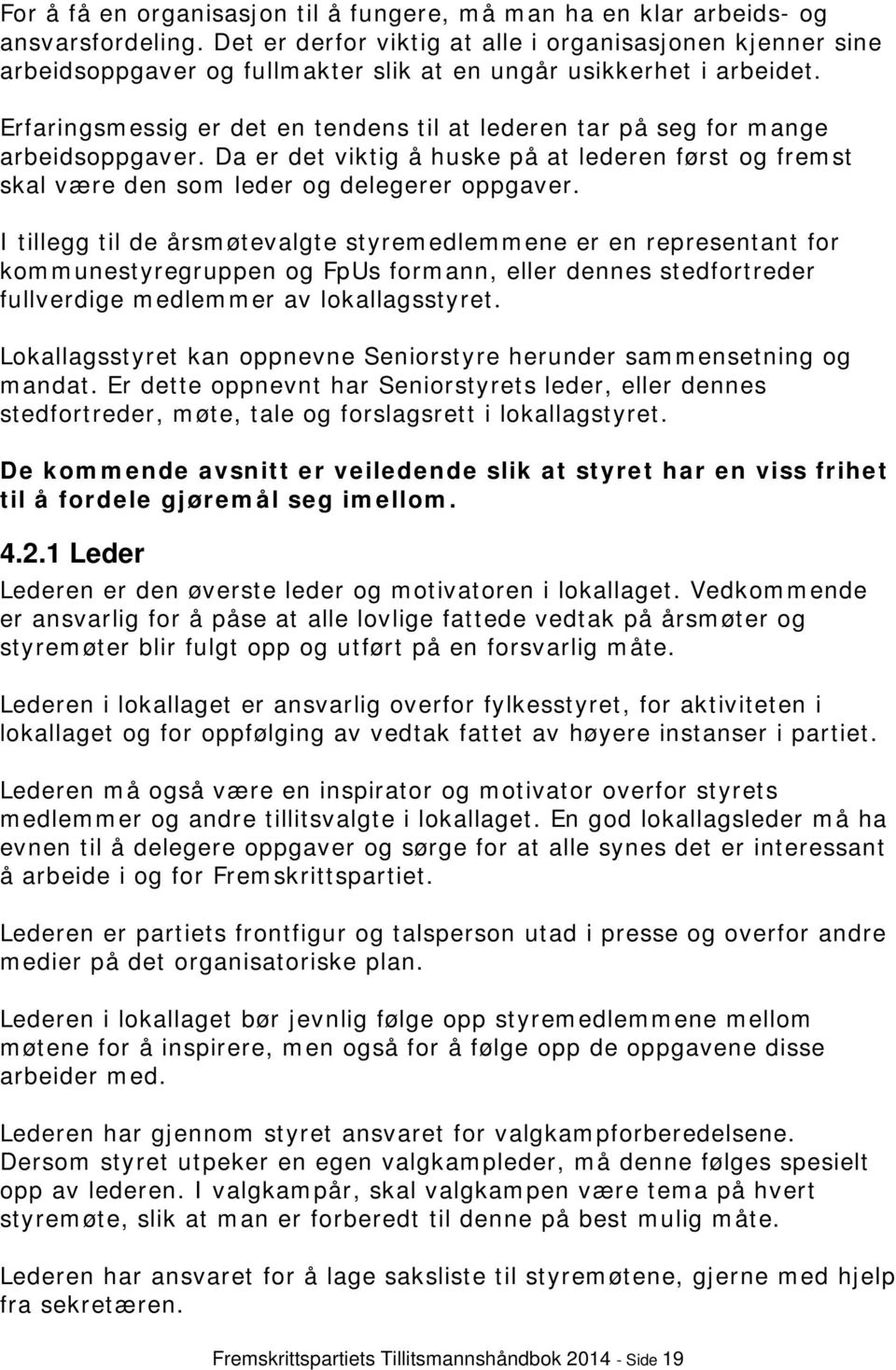 Erfaringsmessig er det en tendens til at lederen tar på seg for mange arbeidsoppgaver. Da er det viktig å huske på at lederen først og fremst skal være den som leder og delegerer oppgaver.