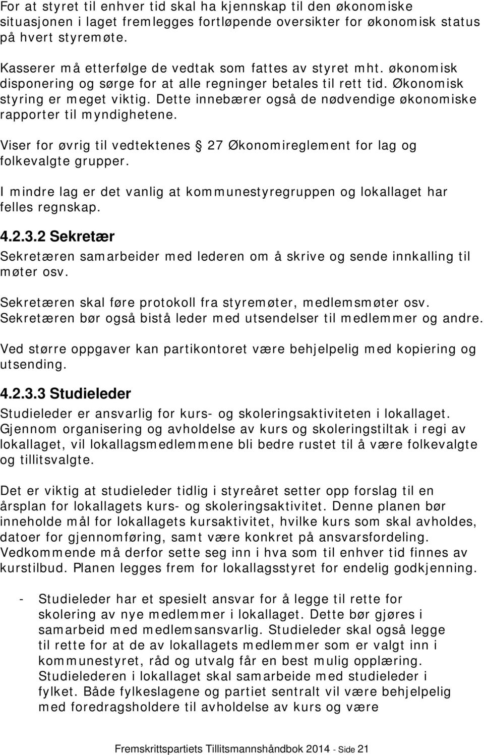 Dette innebærer også de nødvendige økonomiske rapporter til myndighetene. Viser for øvrig til vedtektenes 27 Økonomireglement for lag og folkevalgte grupper.