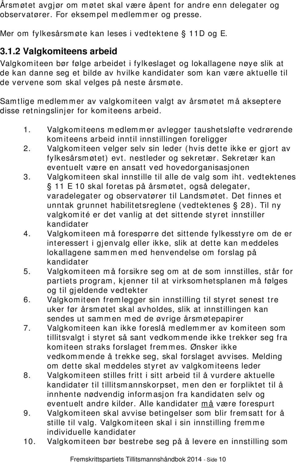 2 Valgkomiteens arbeid Valgkomiteen bør følge arbeidet i fylkeslaget og lokallagene nøye slik at de kan danne seg et bilde av hvilke kandidater som kan være aktuelle til de vervene som skal velges på