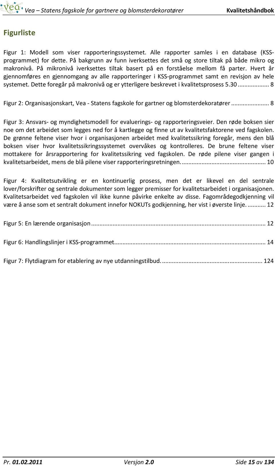 Hvert år gjennomføres en gjennomgang av alle rapporteringer i KSS-programmet samt en revisjon av hele systemet. Dette foregår på makronivå og er ytterligere beskrevet i kvalitetsprosess 5.30.