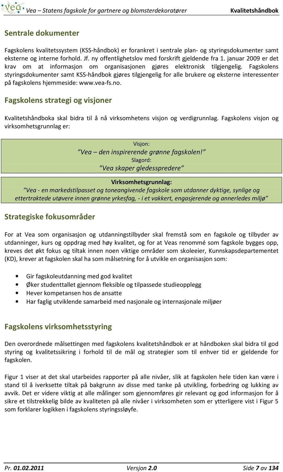 Fagskolens styringsdokumenter samt KSS-håndbok gjøres tilgjengelig for alle brukere og eksterne interessenter på fagskolens hjemmeside: www.vea-fs.no.