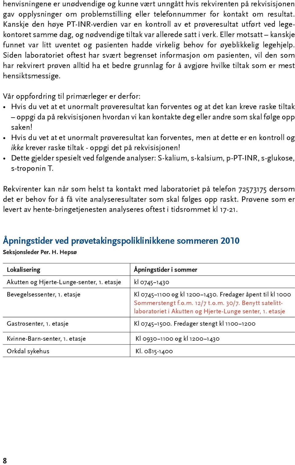 Eller motsatt kanskje funnet var litt uventet og pasienten hadde virkelig behov for øyeblikkelig legehjelp.