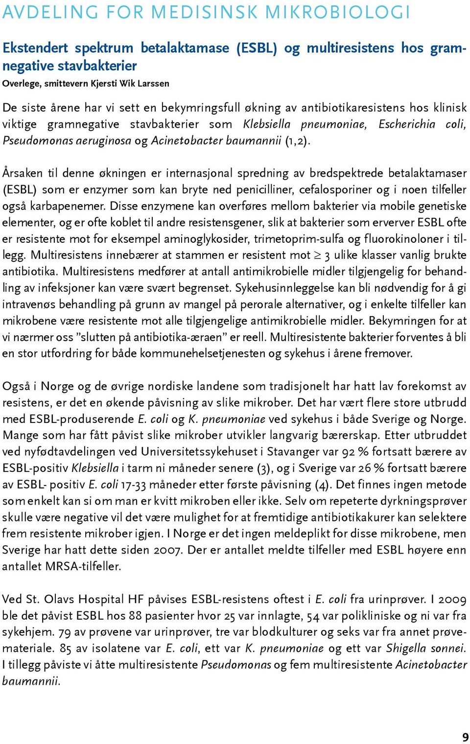 Årsaken til denne økningen er internasjonal spredning av bredspektrede betalaktamaser (ESBL) som er enzymer som kan bryte ned penicilliner, cefalosporiner og i noen tilfeller også karbapenemer.