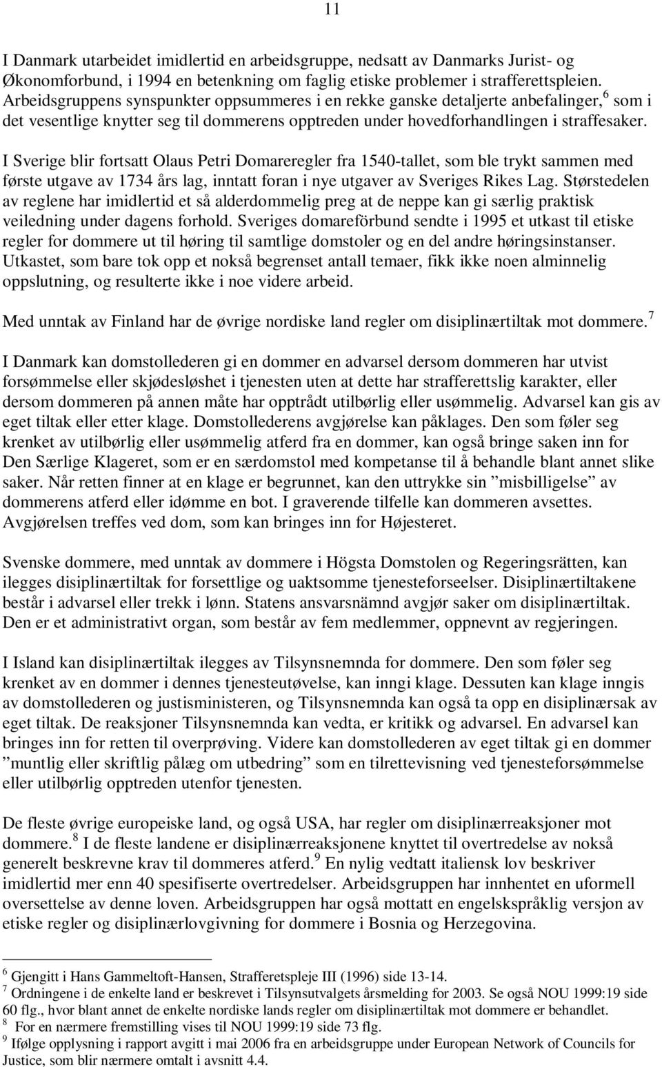 I Sverige blir fortsatt Olaus Petri Domareregler fra 1540-tallet, som ble trykt sammen med første utgave av 1734 års lag, inntatt foran i nye utgaver av Sveriges Rikes Lag.