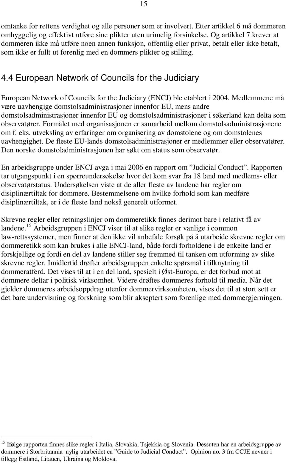 4 European Network of Councils for the Judiciary European Network of Councils for the Judiciary (ENCJ) ble etablert i 2004.