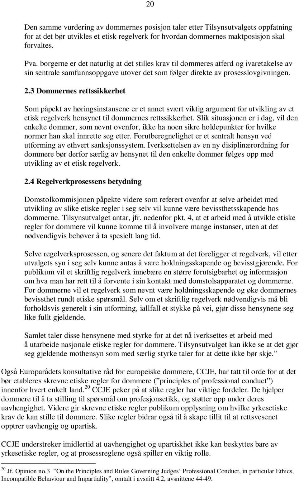 3 Dommernes rettssikkerhet Som påpekt av høringsinstansene er et annet svært viktig argument for utvikling av et etisk regelverk hensynet til dommernes rettssikkerhet.