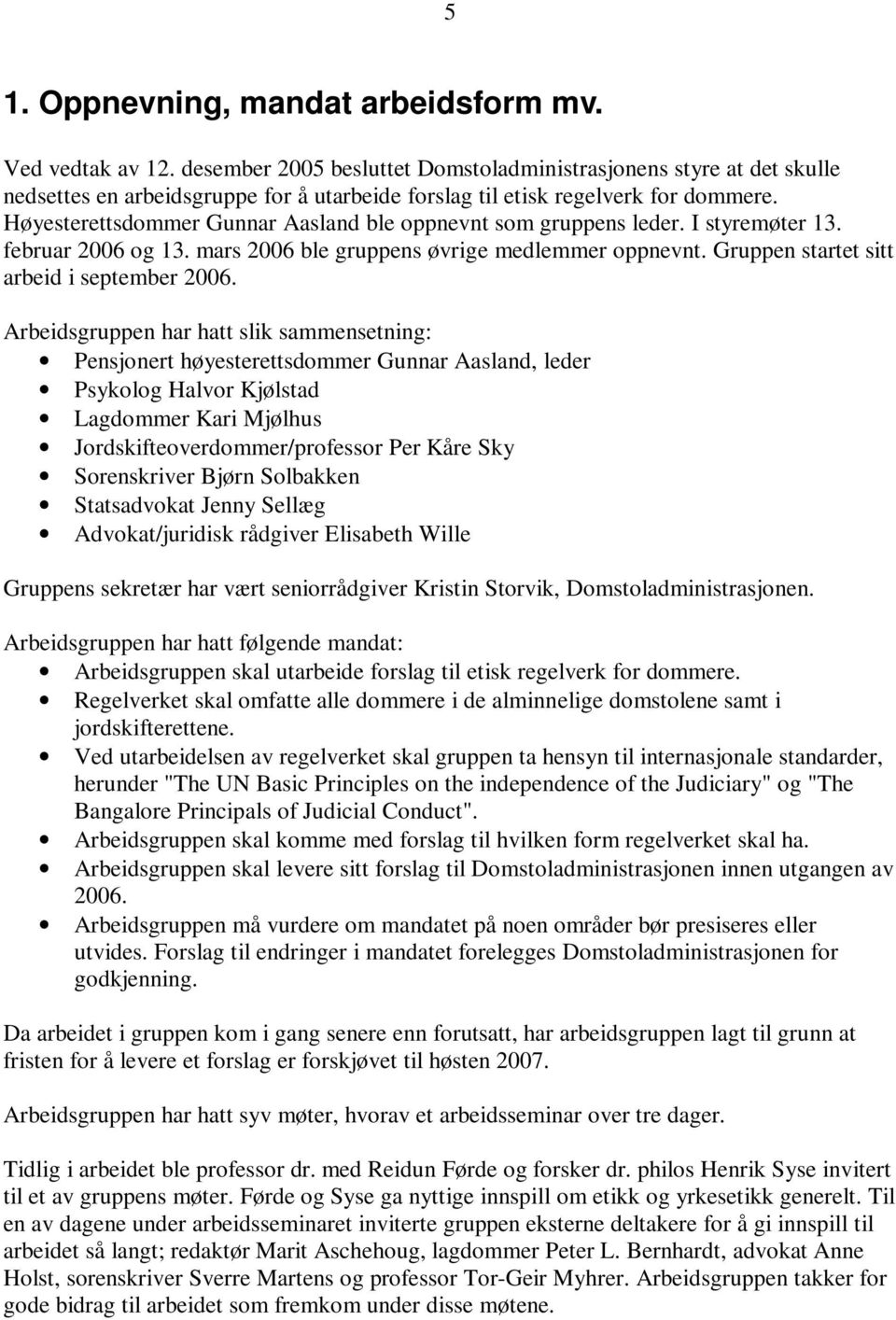 Høyesterettsdommer Gunnar Aasland ble oppnevnt som gruppens leder. I styremøter 13. februar 2006 og 13. mars 2006 ble gruppens øvrige medlemmer oppnevnt. Gruppen startet sitt arbeid i september 2006.