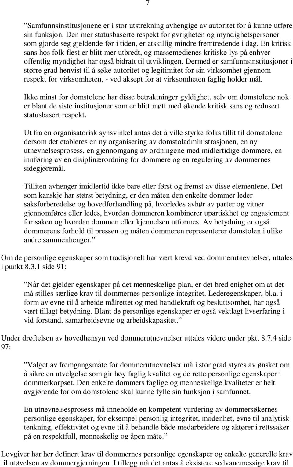 En kritisk sans hos folk flest er blitt mer utbredt, og massemedienes kritiske lys på enhver offentlig myndighet har også bidratt til utviklingen.