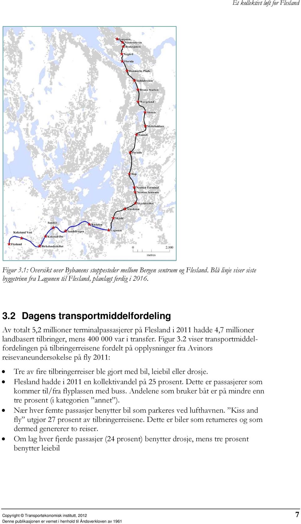 2 Dagens transportmiddelfordeling Av totalt 5,2 millioner terminalpassasjerer på Flesland i 2011 hadde 4,7 millioner landbasert tilbringer, mens 400 000 var i transfer. Figur 3.