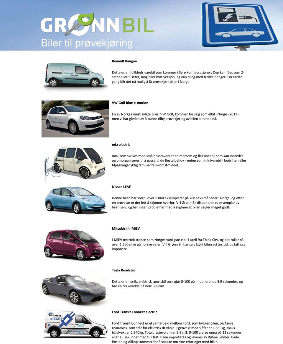 VW Golf blue e-motion En av Norges mest solgte biler, VW Golf, kommer for salg som elbil i Norge i 2013 - men vi har gleden av å kunne tilby prøvekjøring av bilen allerede nå.
