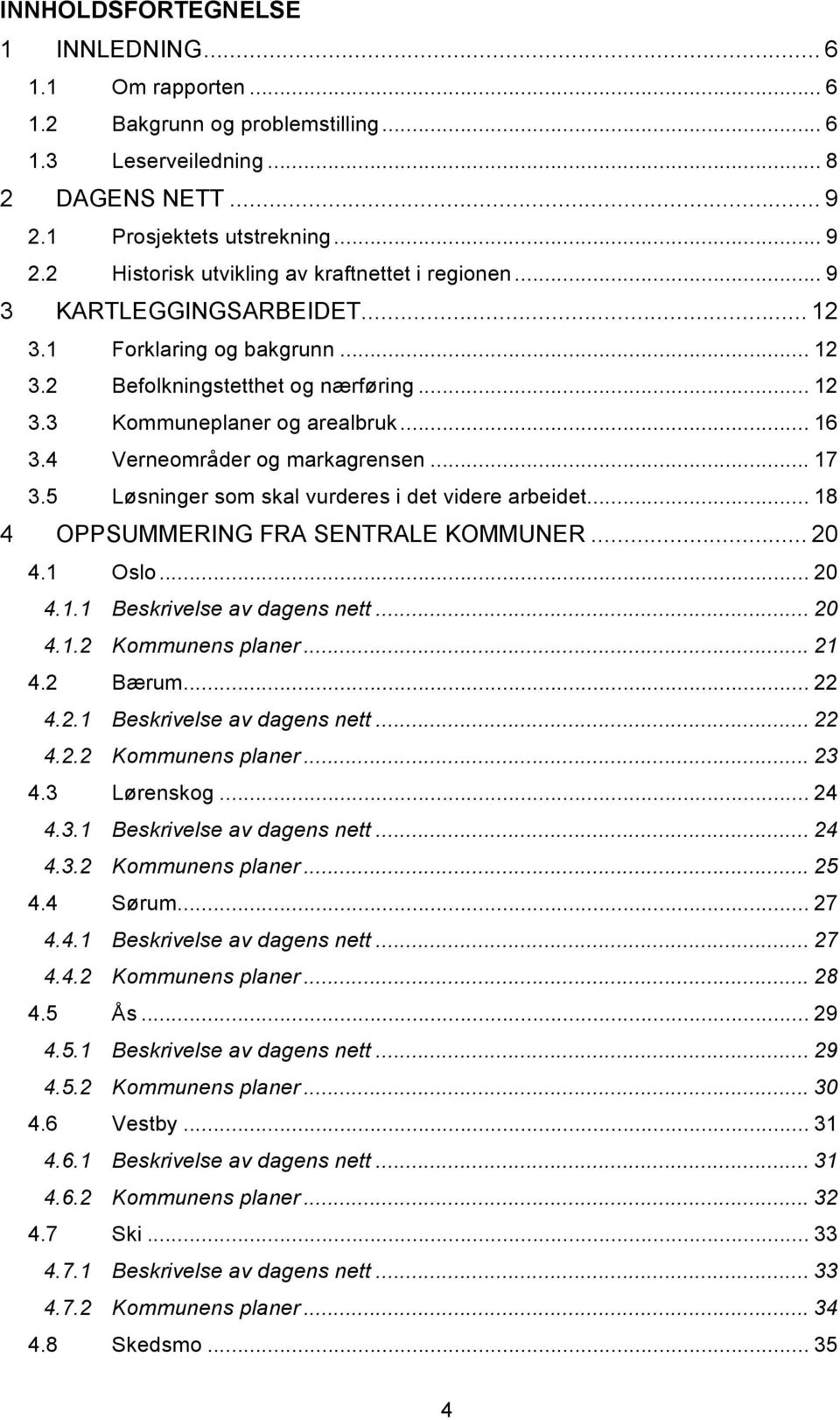 5 Løsninger som skal vurderes i det videre arbeidet... 18 4 OPPSUMMERING FRA SENTRALE KOMMUNER... 20 4.1 Oslo... 20 4.1.1 Beskrivelse av dagens nett... 20 4.1.2 Kommunens planer... 21 4.2 Bærum... 22 4.