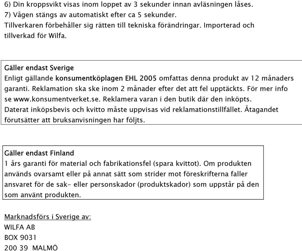 Reklamation ska ske inom 2 månader efter det att fel upptäckts. För mer info se www.konsumentverket.se. Reklamera varan i den butik där den inköpts.