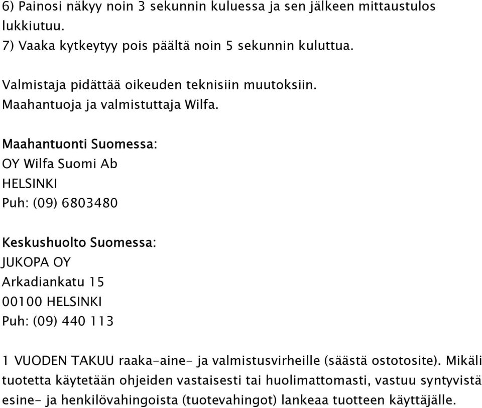 Maahantuonti Suomessa: OY Wilfa Suomi Ab HELSINKI Puh: (09) 6803480 Keskushuolto Suomessa: JUKOPA OY Arkadiankatu 15 00100 HELSINKI Puh: (09) 440 113 1