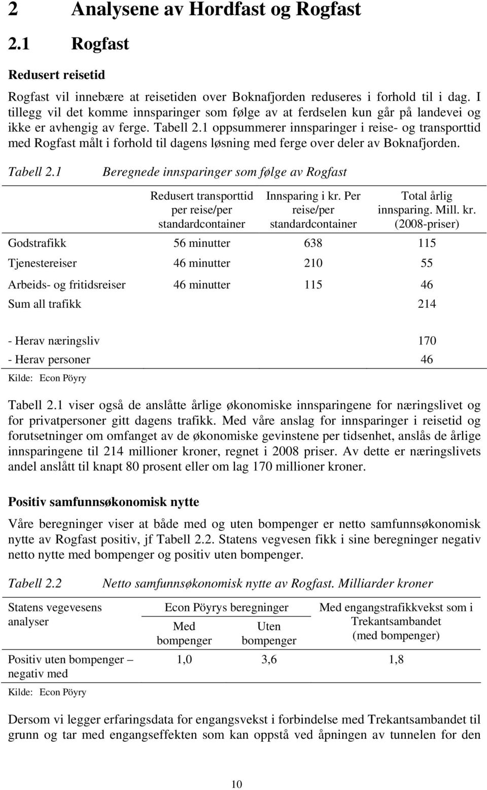 1 oppsummerer innsparinger i reise- og transporttid med Rogfast målt i forhold til dagens løsning med ferge over deler av Boknafjorden. Tabell 2.