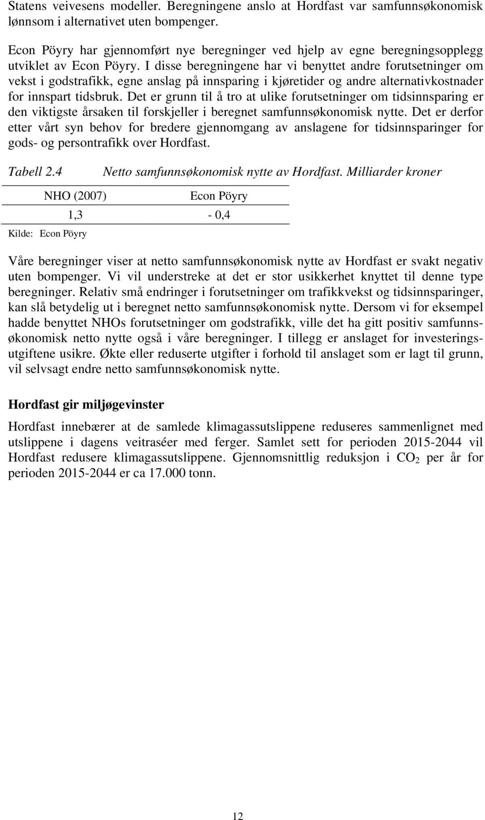 I disse beregningene har vi benyttet andre forutsetninger om vekst i godstrafikk, egne anslag på innsparing i kjøretider og andre alternativkostnader for innspart tidsbruk.