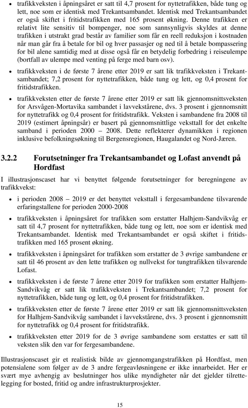 Denne trafikken er relativt lite sensitiv til bompenger, noe som sannsynligvis skyldes at denne trafikken i utstrakt grad består av familier som får en reell reduksjon i kostnaden når man går fra å