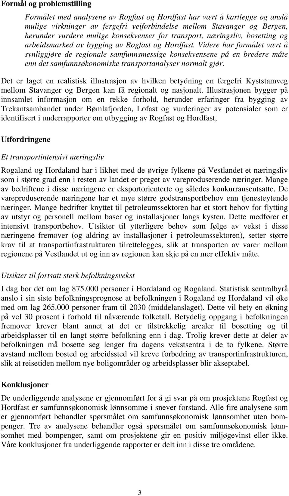 Videre har formålet vært å synliggjøre de regionale samfunnsmessige konsekvensene på en bredere måte enn det samfunnsøkonomiske transportanalyser normalt gjør.