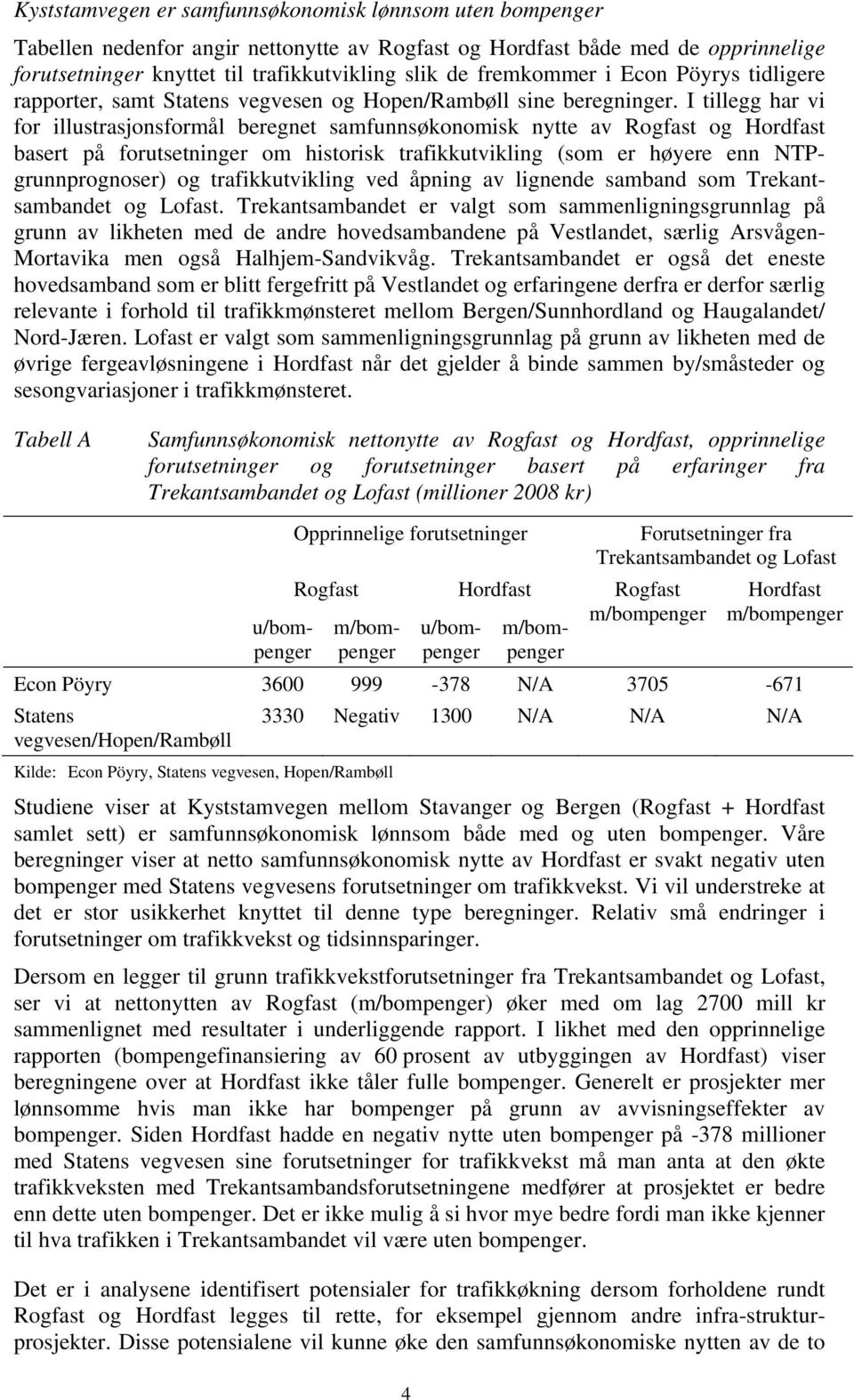 I tillegg har vi for illustrasjonsformål beregnet samfunnsøkonomisk nytte av Rogfast og Hordfast basert på forutsetninger om historisk trafikkutvikling (som er høyere enn NTPgrunnprognoser) og