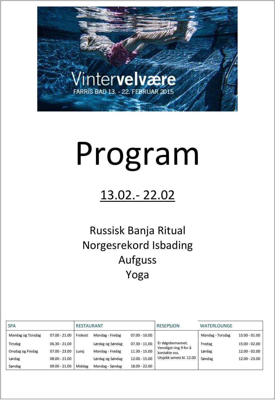 Fredag 15.00-02.00 Onsdag og Fredag 07.00-23.00 Lunsj Mandag - Fredag 11.30-15.00 Vennligst ring 9 for å kontakte oss. Lørdag 12.00-02.00 Lørdag 08.