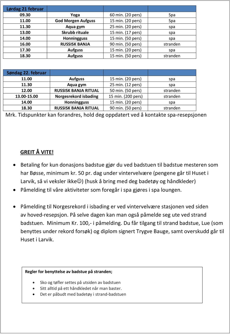 (12 pers) spa 12.00 RUSSISK BANJA RITUAL 50 min. (50 pers) stranden 13.00-15.00 Norgesrekord isbading 15 min. (200 pers) stranden 14.00 Honningguss 15 min. (20 pers) spa 18.