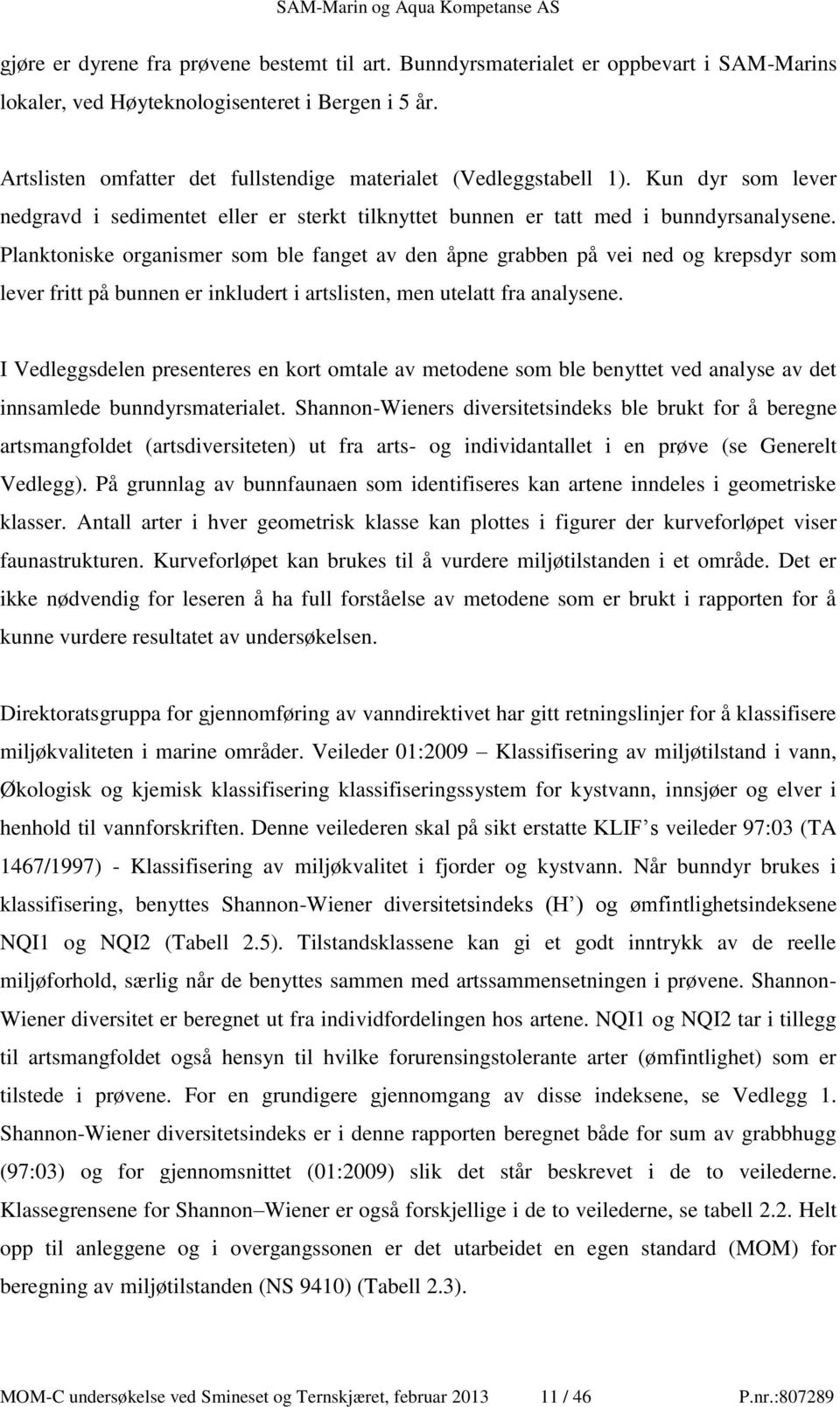 Planktoniske organismer som ble fanget av den åpne grabben på vei ned og krepsdyr som lever fritt på bunnen er inkludert i artslisten, men utelatt fra analysene.