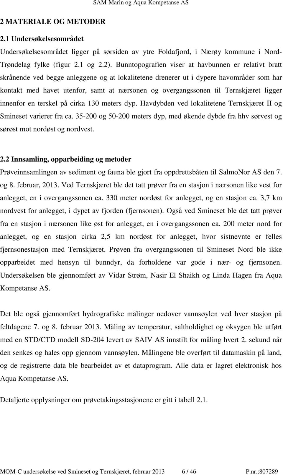 overgangssonen til Ternskjæret ligger innenfor en terskel på cirka 130 meters dyp. Havdybden ved lokalitetene Ternskjæret II og Smineset varierer fra ca.