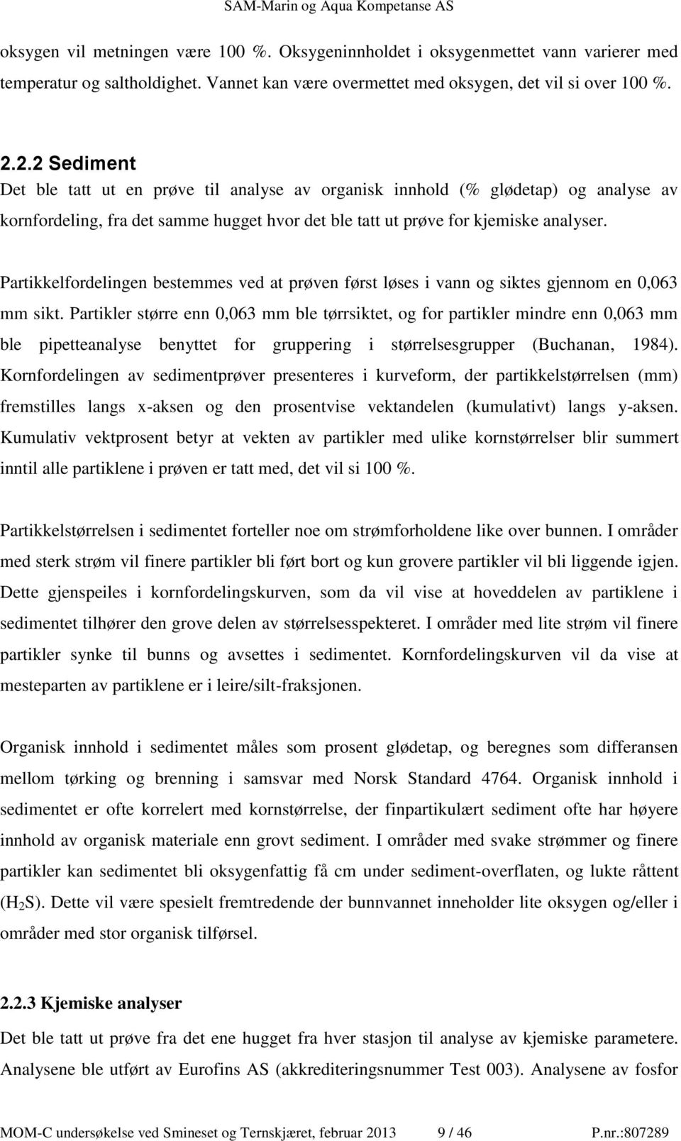 Partikkelfordelingen bestemmes ved at prøven først løses i vann og siktes gjennom en 0,063 mm sikt.