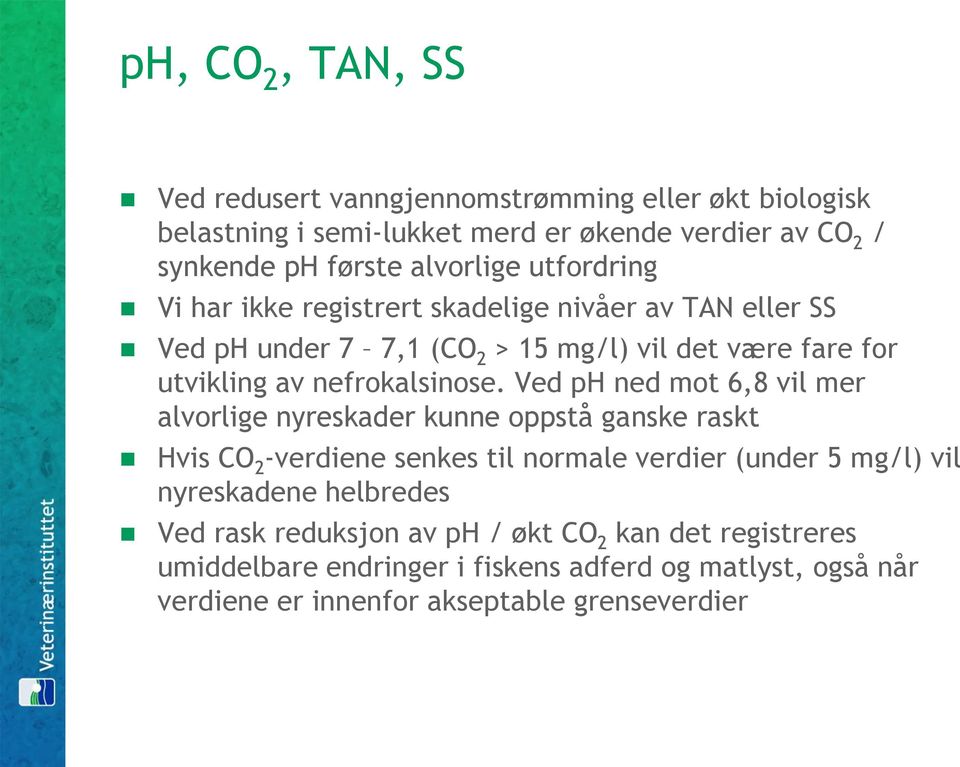 Ved ph ned mot 6,8 vil mer alvorlige nyreskader kunne oppstå ganske raskt Hvis CO 2 -verdiene senkes til normale verdier (under 5 mg/l) vil nyreskadene