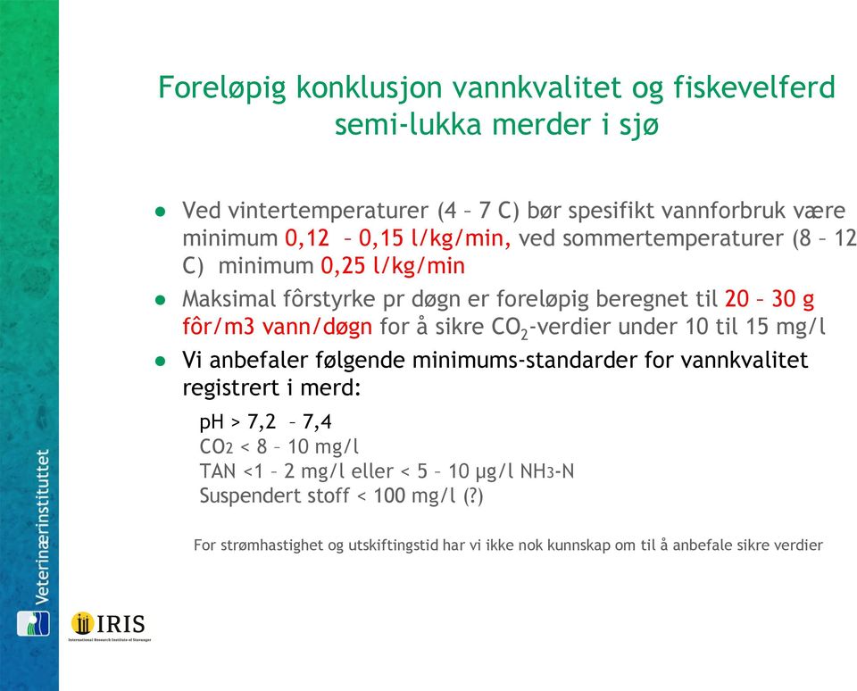 CO 2 -verdier under 10 til 15 mg/l Vi anbefaler følgende minimums-standarder for vannkvalitet registrert i merd: ph > 7,2 7,4 CO2 < 8 10 mg/l TAN <1 2