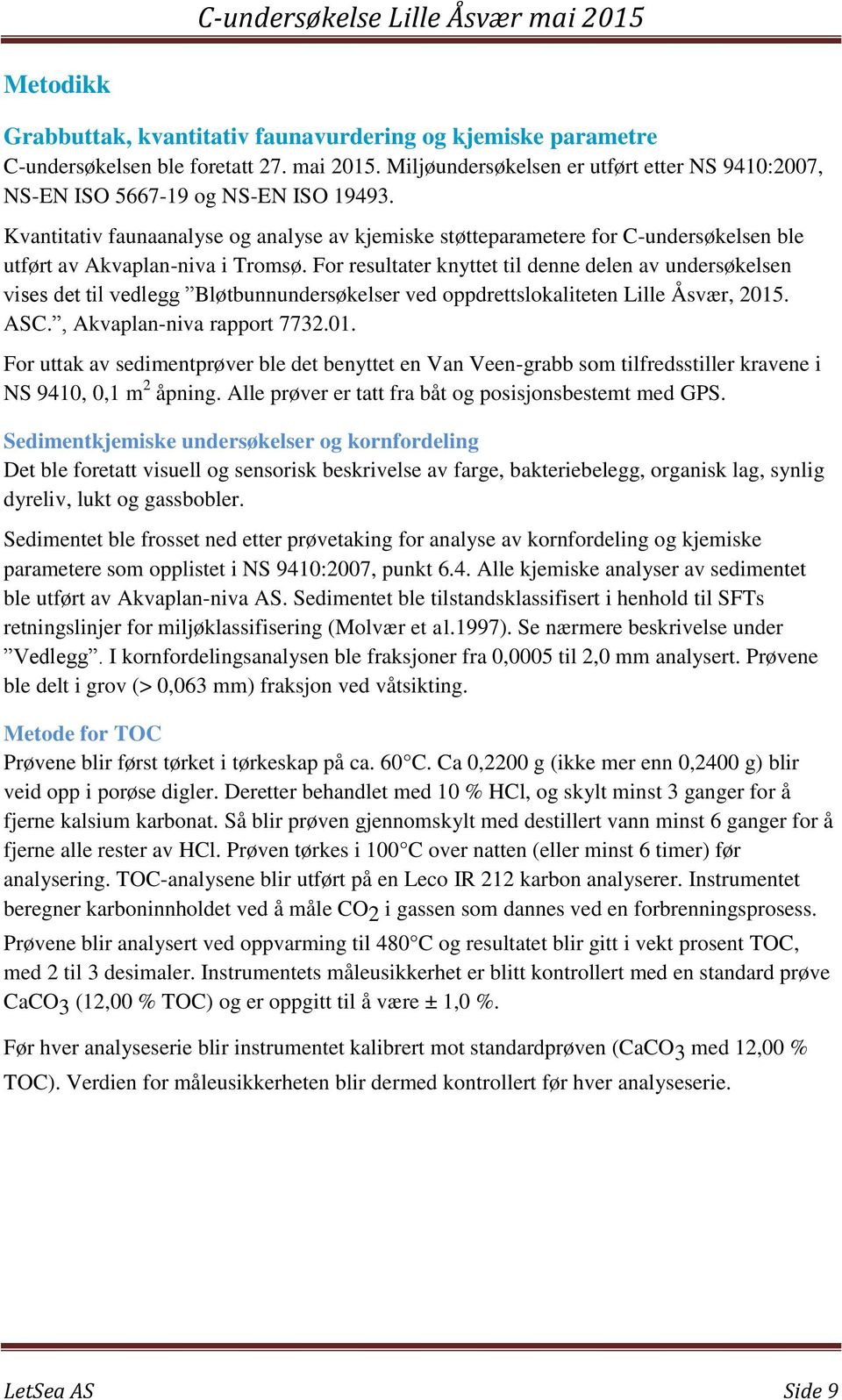 For resultater knyttet til denne delen av undersøkelsen vises det til vedlegg Bløtbunnundersøkelser ved oppdrettslokaliteten Lille Åsvær, 2015