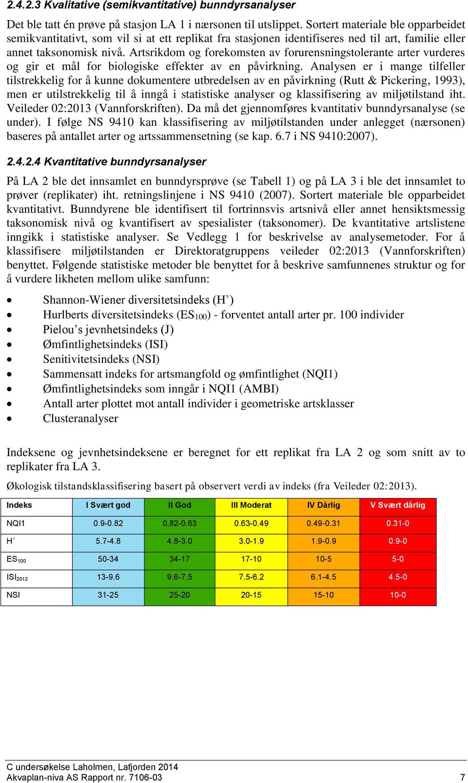 Artsrikdom og forekomsten av forurensningstolerante arter vurderes og gir et mål for biologiske effekter av en påvirkning.