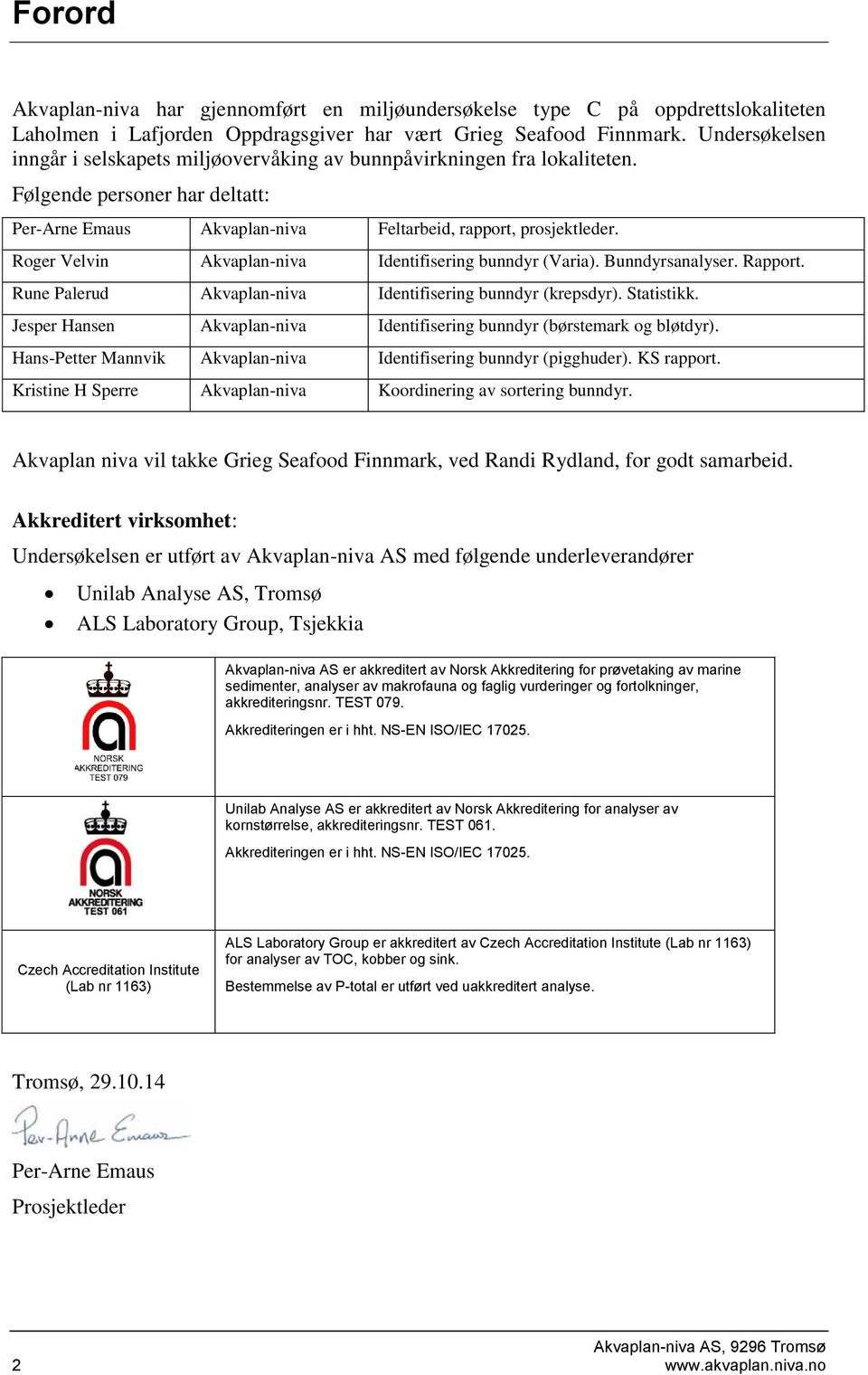 Roger Velvin Akvaplan-niva Identifisering bunndyr (Varia). Bunndyrsanalyser. Rapport. Rune Palerud Akvaplan-niva Identifisering bunndyr (krepsdyr). Statistikk.