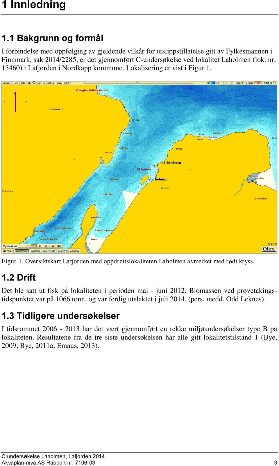 (lok. nr. 15460) i Lafjorden i Nordkapp kommune. Lokalisering er vist i Figur 1. Figur 1. Oversiktskart Lafjorden med oppdrettslokaliteten Laholmen avmerket med rødt kryss. 1.2 Drift Det ble satt ut fisk på lokaliteten i perioden mai - juni 2012.