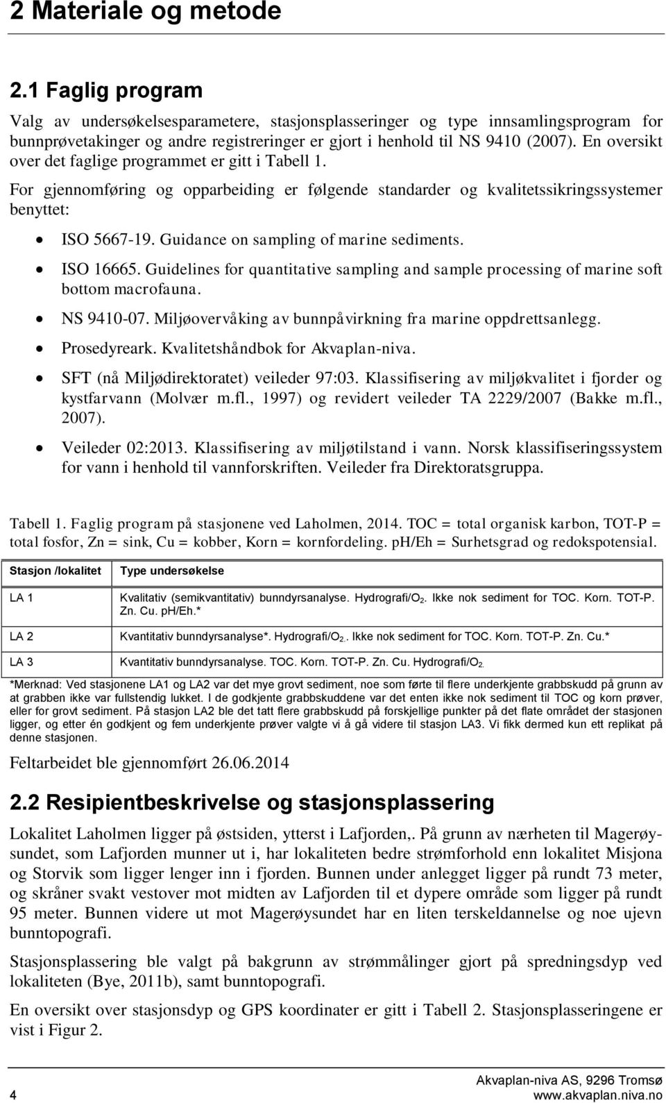 En oversikt over det faglige programmet er gitt i Tabell 1. For gjennomføring og opparbeiding er følgende standarder og kvalitetssikringssystemer benyttet: ISO 5667-19.