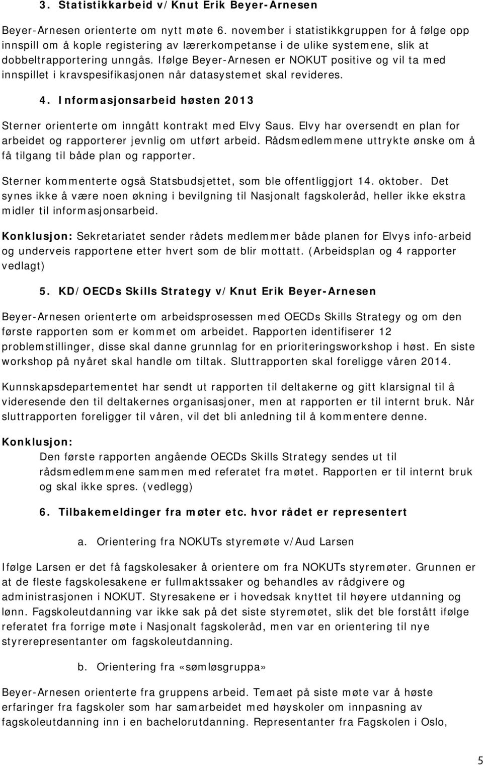 Ifølge Beyer-Arnesen er NOKUT positive og vil ta med innspillet i kravspesifikasjonen når datasystemet skal revideres. 4.