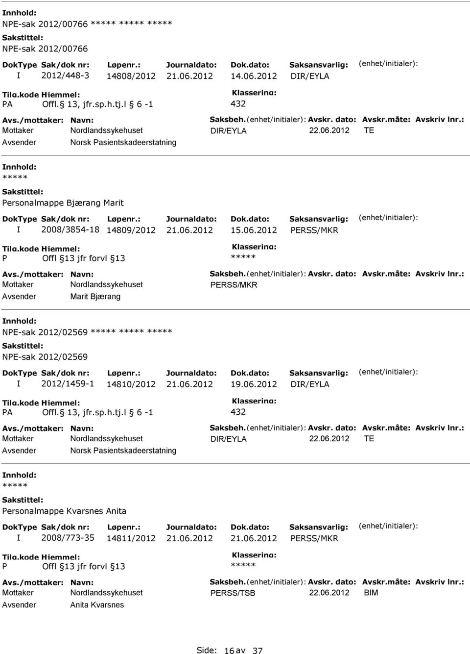 l 6-1 432 Avs./mottaker: Navn: Saksbeh. Avskr. dato: Avskr.måte: Avskriv lnr.: DR/EYLA 22.06.2012 TE Norsk asientskadeerstatning ersonalmappe Kvarsnes Anita 2008/773-35 14811/2012 ERSS/MKR Avs.