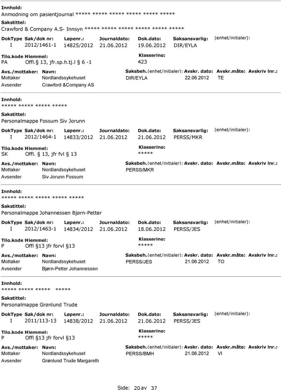 måte: Avskriv lnr.: ERSS/MKR Siv Jorunn Fossum ersonalmappe Johannessen Bjørn-etter 2012/1463-1 14834/2012 18.06.2012 ERSS/JES Avs./mottaker: Navn: Saksbeh. Avskr. dato: Avskr.måte: Avskriv lnr.: ERSS/JES TO Bjørn-etter Johannessen ersonalmappe Grønlund Trude 2011/113-13 14838/2012 ERSS/JES Avs.