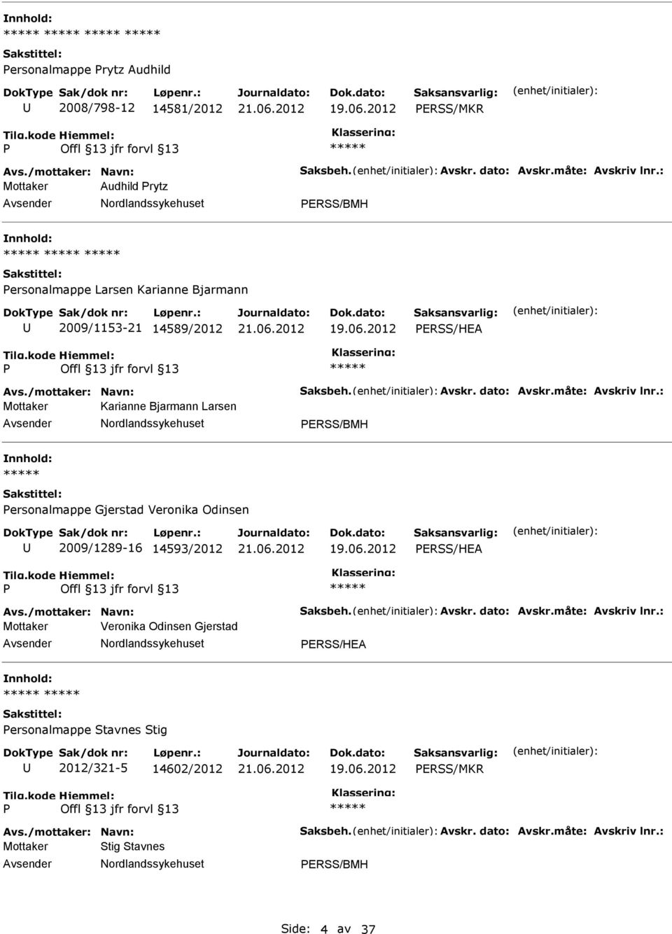 : Mottaker Karianne Bjarmann Larsen ERSS/BMH ersonalmappe Gjerstad Veronika Odinsen 2009/1289-16 14593/2012 ERSS/HEA Avs./mottaker: Navn: Saksbeh. Avskr. dato: Avskr.