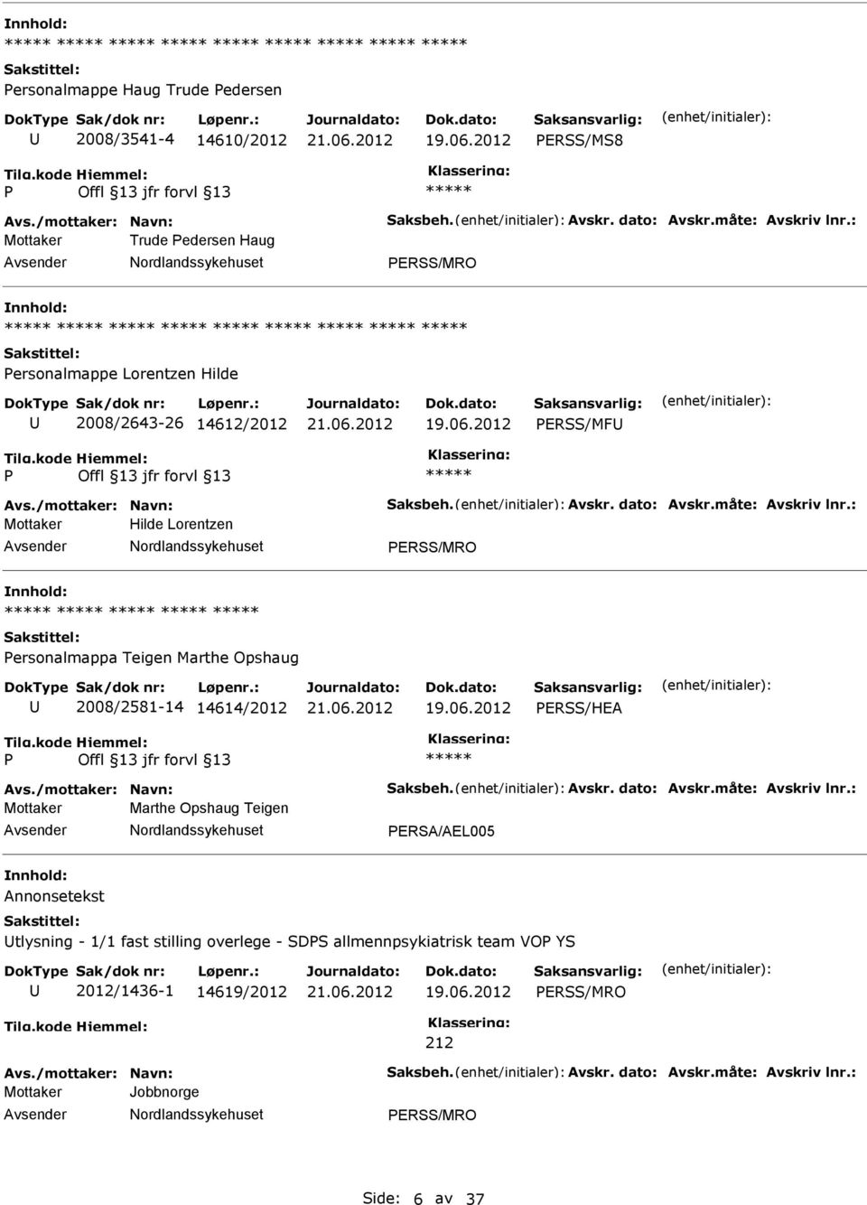 : Mottaker Hilde Lorentzen ERSS/MRO ersonalmappa Teigen Marthe Opshaug 2008/2581-14 14614/2012 ERSS/HEA Avs./mottaker: Navn: Saksbeh. Avskr. dato: Avskr.måte: Avskriv lnr.