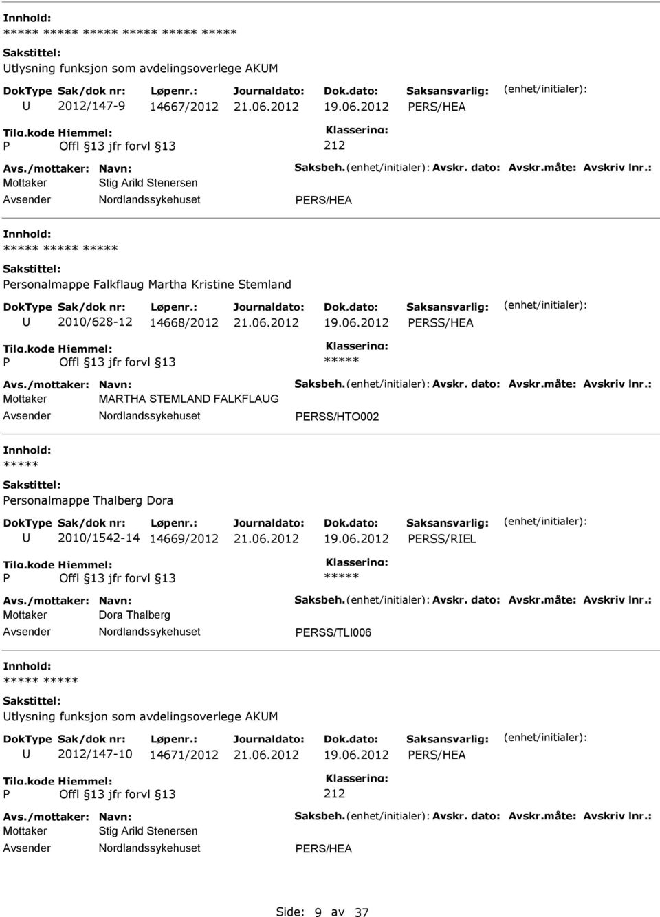 måte: Avskriv lnr.: Mottaker MARTHA STEMLAND FALKFLAG ERSS/HTO002 ersonalmappe Thalberg Dora 2010/1542-14 14669/2012 ERSS/REL Avs./mottaker: Navn: Saksbeh. Avskr. dato: Avskr.