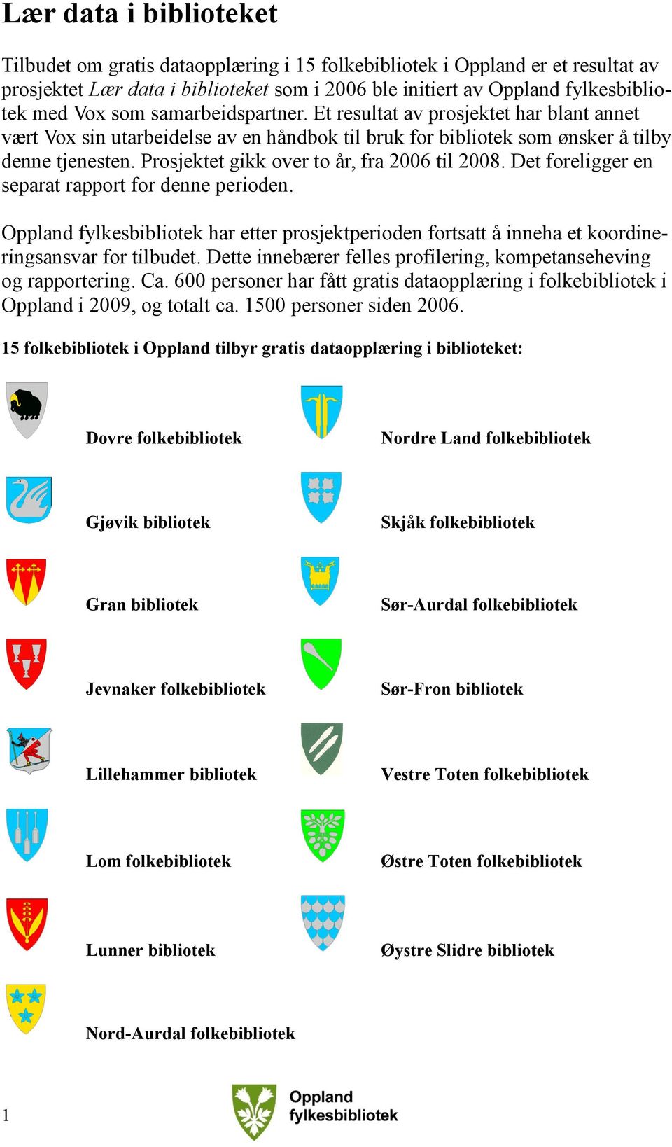 Prosjektet gikk over to år, fra 2006 til 2008. Det foreligger en separat rapport for denne perioden.