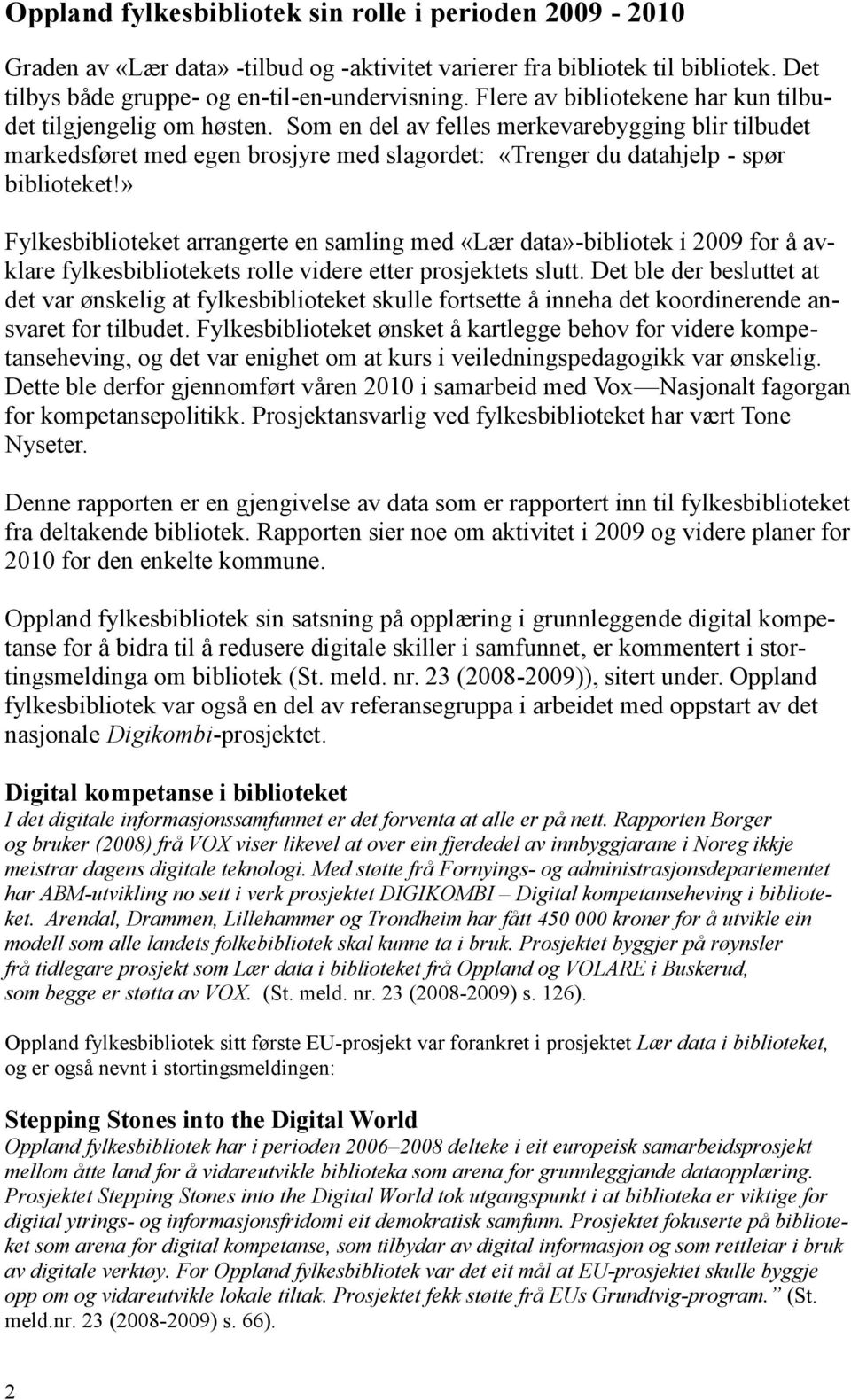 Som en del av felles merkevarebygging blir tilbudet markedsføret med egen brosjyre med slagordet: «Trenger du datahjelp - spør biblioteket!