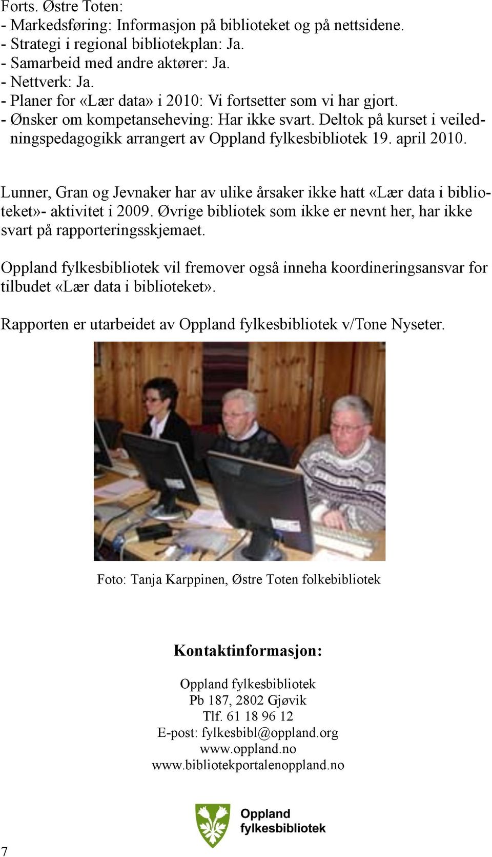 april 2010. Lunner, Gran og Jevnaker har av ulike årsaker ikke hatt «Lær data i biblioteket»- aktivitet i 2009. Øvrige bibliotek som ikke er nevnt her, har ikke svart på rapporteringsskjemaet.