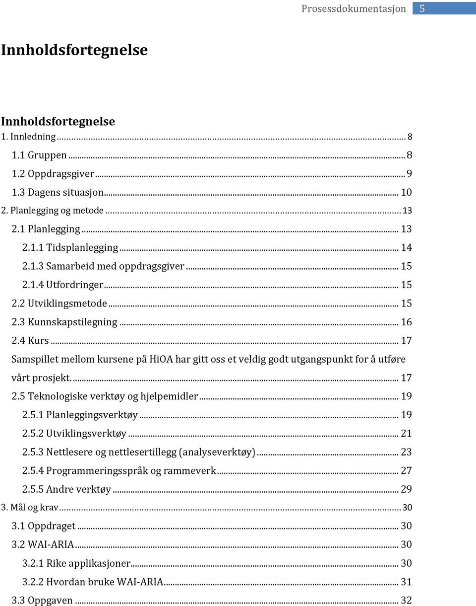 .. 17 Samspillet mellom kursene på HiOA har gitt oss et veldig godt utgangspunkt for å utføre vårt prosjekt.... 17 2.5 Teknologiske verktøy og hjelpemidler... 19 2.5.1 Planleggingsverktøy... 19 2.5.2 Utviklingsverktøy.