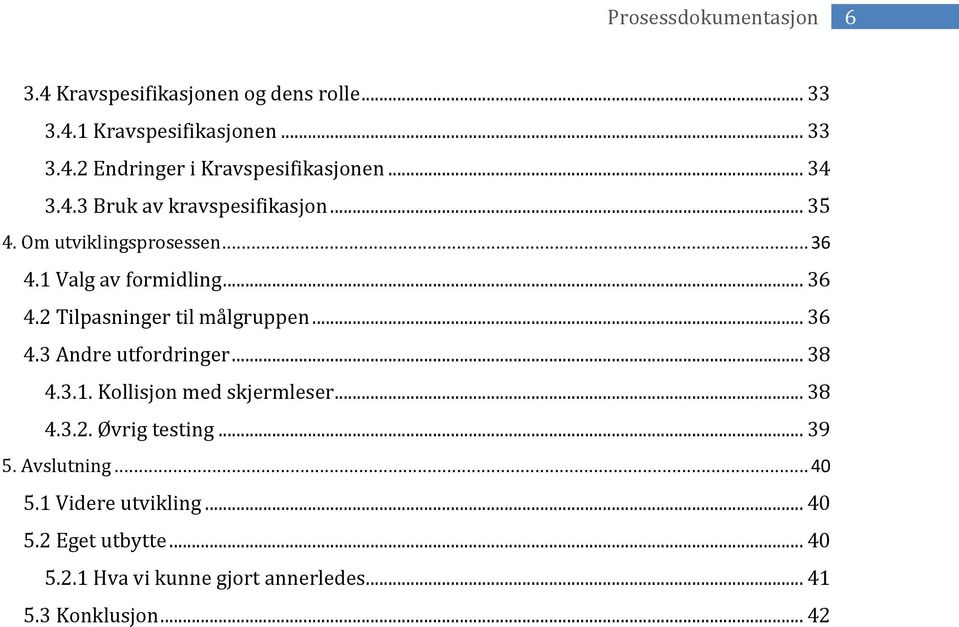 .. 36 4.3 Andre utfordringer... 38 4.3.1. Kollisjon med skjermleser... 38 4.3.2. Øvrig testing... 39 5. Avslutning... 40 5.