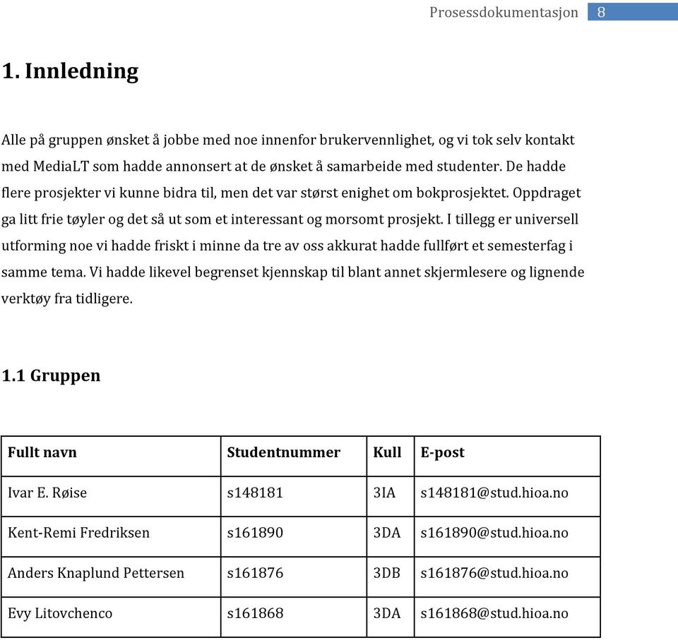 I tillegg er universell utforming noe vi hadde friskt i minne da tre av oss akkurat hadde fullført et semesterfag i samme tema.