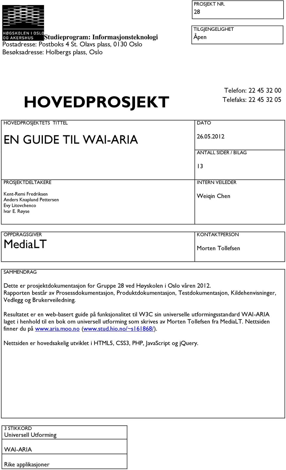 2012 Telefon: 22 45 32 00 Telefaks: 22 45 32 05 ANTALL SIDER / BILAG 13 PROSJEKTDELTAKERE Kent-Remi Fredriksen Anders Knaplund Pettersen Evy Litovchenco Ivar E.