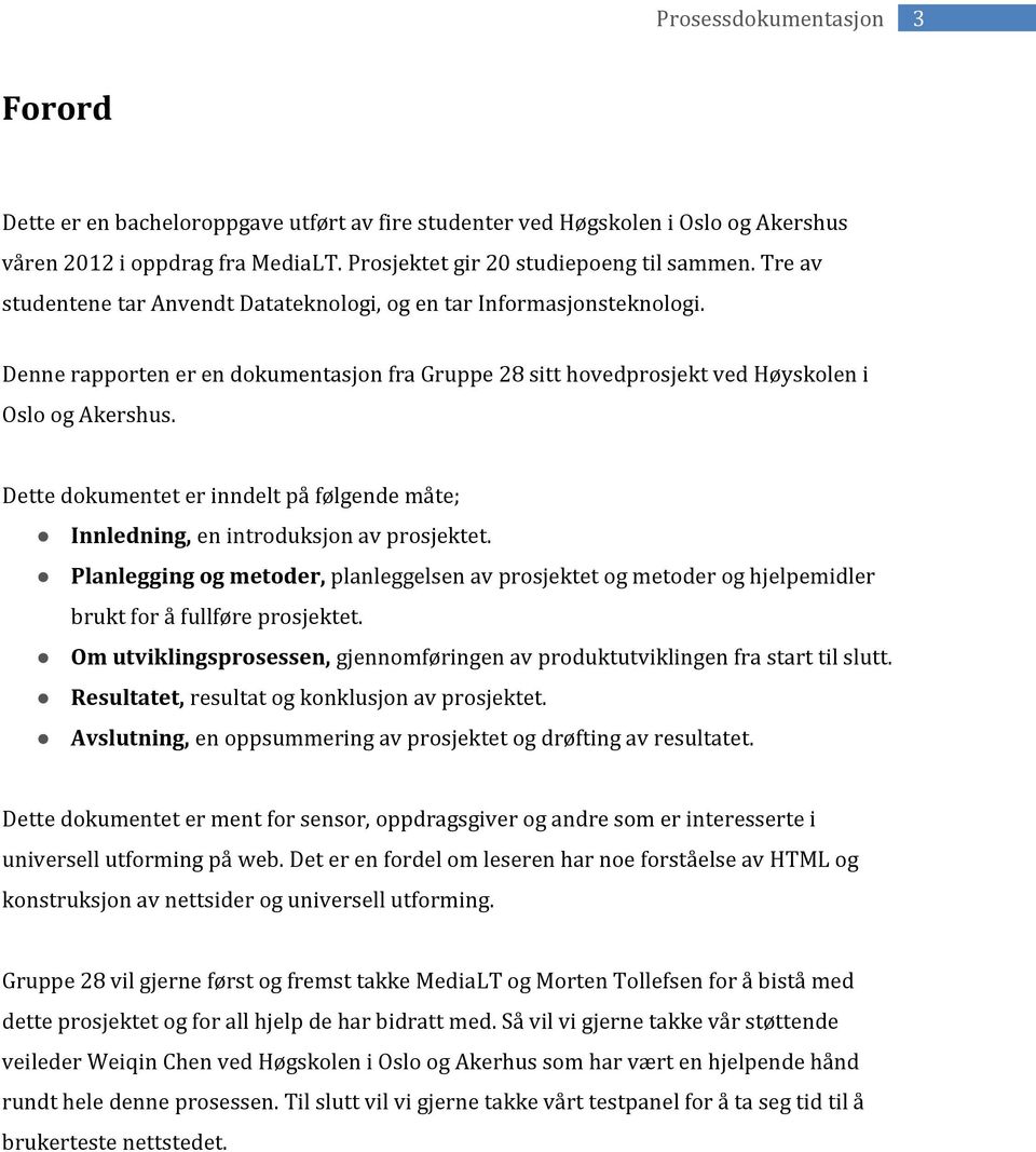 Dette dokumentet er inndelt på følgende måte; Innledning, en introduksjon av prosjektet. Planlegging og metoder, planleggelsen av prosjektet og metoder og hjelpemidler brukt for å fullføre prosjektet.